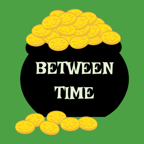 a green background. A pot of gold with text on it that says "Between Time"